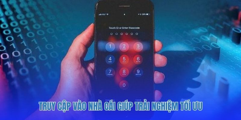 Truy cập vào nhà cái giúp trải nghiệm tối ưu